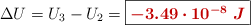 \Delta U = U_3 - U_2 = \fbox{\color[RGB]{192,0,0}{\bm{-3.49\cdot 10^{-8}\ J}}}