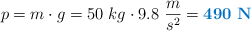p = m\cdot g = 50\ kg\cdot 9.8\ \frac{m}{s^2} = \color[RGB]{0,112,192}{\bf 490\ N}