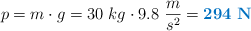 p = m\cdot g = 30\ kg\cdot 9.8\ \frac{m}{s^2} = \color[RGB]{0,112,192}{\bf 294\ N}