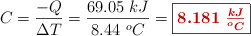C = \frac{-Q}{\Delta T} = \frac{69.05\ kJ}{8.44\ ^oC} = \fbox{\color[RGB]{192,0,0}{\bm{8.181\ \frac{kJ}{^oC}}}}