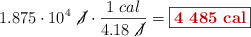 1.875\cdot 10^4\ \cancel{J}\cdot \frac{1\ cal}{4.18\ \cancel{J}} = \fbox{\color[RGB]{192,0,0}{\bf 4\ 485\ cal}}
