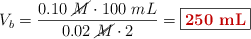 V_b = \frac{0.10\ \cancel{M}\cdot 100\ mL}{0.02\ \cancel{M}\cdot 2} = \fbox{\color[RGB]{192,0,0}{\bf 250\ mL}}