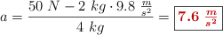 a = \frac{50\ N - 2\ kg\cdot 9.8\ \frac{m}{s^2}}{4\ kg} = \fbox{\color[RGB]{192,0,0}{\bm{7.6\ \frac{m}{s^2}}}}
