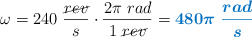 \omega = 240\ \frac{\cancel{rev}}{s}\cdot \frac{2\pi\ rad}{1\ \cancel{rev}} = \color[RGB]{0,112,192}{\bm{480\pi\ \frac{rad}{s}}}