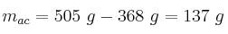 m_{ac} = 505\ g - 368\ g = 137\ g