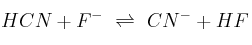 HCN + F^-\ \rightleftharpoons\ CN^- + HF