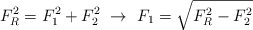 F_R^2 = F_1^2 + F_2^2\ \to\ F_1 = \sqrt{F_R^2 - F_2^2}