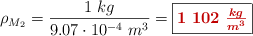 \rho_{M_2} = \frac{1\ kg}{9.07\cdot 10^{-4}\ m^3} = \fbox{\color[RGB]{192,0,0}{\bm{1\ 102\ \frac{kg}{m^3}}}}