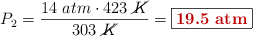 P_2 = \frac{14\ atm\cdot 423\ \cancel{K}}{303\ \cancel{K}} = \fbox{\color[RGB]{192,0,0}{\bf 19.5\ atm}}