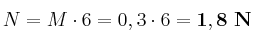 N = M\cdot 6 = 0,3\cdot 6 = \bf 1,8\ N