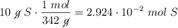 10\ \cancel{g}\ S\cdot \frac{1\ mol}{342\ \cancel{g}} = 2.924\cdot 10^{-2}\ mol\ S