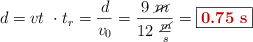 d = vt\ \cdot t_r = \frac{d}{v_0} = \frac{9\ \cancel{m}}{12\ \frac{\cancel{m}}{s}} = \fbox{\color[RGB]{192,0,0}{\bf 0.75\ s}}