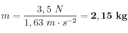 m = \frac{3,5\ N}{1,63\ m\cdot s^{-2}} = \bf 2,15\ kg