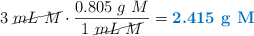 3\ \cancel{mL\ M}\cdot \frac{0.805\ g\ M}{1\ \cancel{mL\ M}} = \color[RGB]{0,112,192}{\textbf{2.415\ g\ M}}