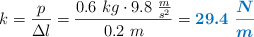 k = \frac{p}{\Delta l} = \frac{0.6\ kg\cdot 9.8\ \frac{m}{s^2}}{0.2\ m} = \color[RGB]{0,112,192}{\bm{29.4\ \frac{N}{m}}}
