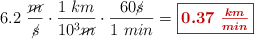 6.2\ \frac{\cancel{m}}{\cancel{s}}\cdot \frac{1\ km}{10^3\cancel{m}}\cdot \frac{60\cancel{s}}{1\ min} = \fbox{\color[RGB]{192,0,0}{\bm{0.37\ \frac{km}{min}}}}