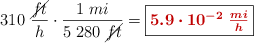 310\ \frac{\cancel{ft}}{h}\cdot \frac{1\ mi}{5\ 280\ \cancel{ft}} = \fbox{\color[RGB]{192,0,0}{\bm{5.9\cdot 10^{-2}\ \frac{mi}{h}}}}