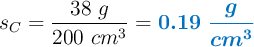 s_C = \frac{38\ g}{200\ cm^3} = \color[RGB]{0,112,192}{\bm{0.19\ \frac{g}{cm^3}}}