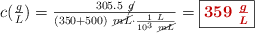 c(\textstyle{g\over L}) = \frac{305.5\ \cancel{g}}{(350 + 500)\ \cancel{mL}\cdot \frac{1\ L}{10^3\ \cancel{mL}}} = \fbox{\color[RGB]{192,0,0}{\bm{359\ \textstyle{g\over L}}}}