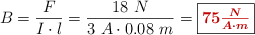 B = \frac{F}{I\cdot l} = \frac{18\ N}{3\ A\cdot 0.08\ m} = \fbox{\color[RGB]{192,0,0}{\bm{75\frac{N}{A\cdot m}}}}