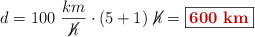 d = 100\ \frac{km}{\cancel{h}}\cdot (5 + 1)\ \cancel{h} = \fbox{\color[RGB]{192,0,0}{\bf 600\ km}}