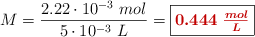 M = \frac{2.22\cdot 10^{-3}\ mol}{5\cdot 10^{-3}\ L} = \fbox{\color[RGB]{192,0,0}{\bm{0.444\ \frac{mol}{L}}}}