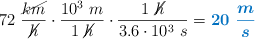 72\ \frac{\cancel{km}}{\cancel{h}}\cdot \frac{10^3\ m}{1\ \cancel{h}}\cdot \frac{1\ \cancel{h}}{3.6\cdot 10^3\ s} = \color[RGB]{0,112,192}{\bm{20\ \frac{m}{s}}}