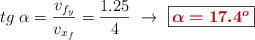 tg\ \alpha = \frac{v_{f_y}}{v_{x_f}} = \frac{1.25}{4}\ \to\ \fbox{\color[RGB]{192,0,0}{\bm{\alpha = 17.4^o}}}