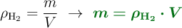 \rho_{\ce{H2}} = \frac{m}{V}\ \to\ \color[RGB]{2,112,20}{\bm{m = \rho_{\ce{H2}}\cdot V}}