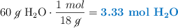 60\ \cancel{g}\ \ce{H2O}\cdot \frac{1\ mol}{18\ \cancel{g}} = \color[RGB]{0,112,192}{\textbf{3.33\ mol\ \ce{H2O}}