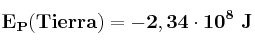 \bf E_P (Tierra) = -2,34\cdot 10^8\ J