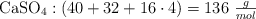 \ce{CaSO4}: (40 + 32 + 16\cdot 4) = 136\ \textstyle{g\over mol}