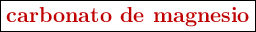 \fbox{\color[RGB]{192,0,0}{\textbf{carbonato de magnesio}}}