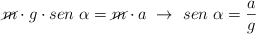 \cancel{m}\cdot g\cdot sen\ \alpha = \cancel{m}\cdot a\ \to\ sen\ \alpha = \frac{a}{g}