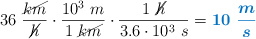 36\ \frac{\cancel{km}}{\cancel{h}}\cdot \frac{10^3\ m}{1\ \cancel{km}}\cdot \frac{1\ \cancel{h}}{3.6\cdot 10^3\ s}  = \color[RGB]{0,112,192}{\bm{10\ \frac{m}{s}}}