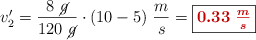 v^{\prime}_2 = \frac{8\ \cancel{g}}{120\ \cancel{g}}\cdot (10 - 5)\ \frac{m}{s} = \fbox{\color[RGB]{192,0,0}{\bm{0.33\ \frac{m}{s}}}}
