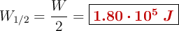 W_{1/2} = \frac{W}{2} = \fbox{\color[RGB]{192,0,0}{\bm{1.80\cdot 10^5\ J}}}