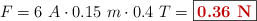 F = 6\ A\cdot 0.15\ m\cdot 0.4\ T = \fbox{\color[RGB]{192,0,0}{\bf 0.36\ N}}