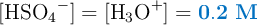[\ce{HSO4-}] = [\ce{H3O+}] = \color[RGB]{0,112,192}{\bf 0.2\ M}