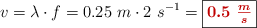 v = \lambda \cdot f = 0.25\ m\cdot 2\ s^{-1} = \fbox{\color[RGB]{192,0,0}{\bm{0.5\ \frac{m}{s}}}}