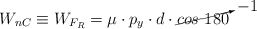 W_{nC}\equiv W_{F_R} = \mu\cdot p_y\cdot d\cdot \cancelto{-1}{cos\ 180}