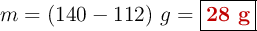 m = (140 - 112)\ g = \fbox{\color[RGB]{192,0,0}{\bf 28\ g}}