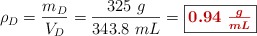 \rho_D = \frac{m_D}{V_D} = \frac{325\ g}{343.8\ mL} = \fbox{\color[RGB]{192,0,0}{\bm{0.94\ \frac{g}{mL}}}}