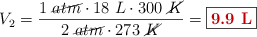 V_2 = \frac{1\ \cancel{atm}\cdot 18\ L\cdot 300\ \cancel{K}}{2\ \cancel{atm}\cdot 273\ \cancel{K}} = \fbox{\color[RGB]{192,0,0}{\bf 9.9\ L}}
