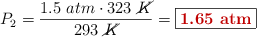 P_2 = \frac{1.5\ atm\cdot 323\ \cancel{K}}{293\ \cancel{K}} = \fbox{\color[RGB]{192,0,0}{\bf 1.65\ atm}}