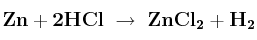 \bf Zn + 2HCl\ \to\ ZnCl_2 + H_2