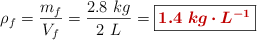 \rho_f  = \frac{m_f}{V_f} = \frac{2.8\ kg}{2\ L} = \fbox{\color[RGB]{192,0,0}{\bm{1.4\ kg\cdot L^{-1}}}}