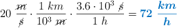 20\ \frac{\cancel{m}}{\cancel{s}}\cdot \frac{1\ km}{10^3\ \cancel{m}}\cdot \frac{3.6\cdot 10^3\ \cancel{s}}{1\ h} = \color[RGB]{0,112,192}{\bm{72\ \frac{km}{h}}}