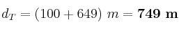 d_T = (100 + 649)\ m = \bf 749\ m