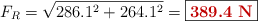 F_R = \sqrt{286.1^2 + 264.1^2} = \fbox{\color[RGB]{192,0,0}{\bf 389.4\ N}}